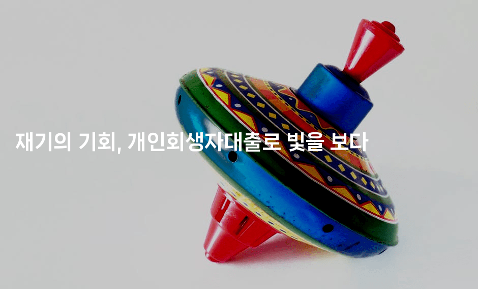 재기의 기회, 개인회생자대출로 빛을 보다-제주띵킹